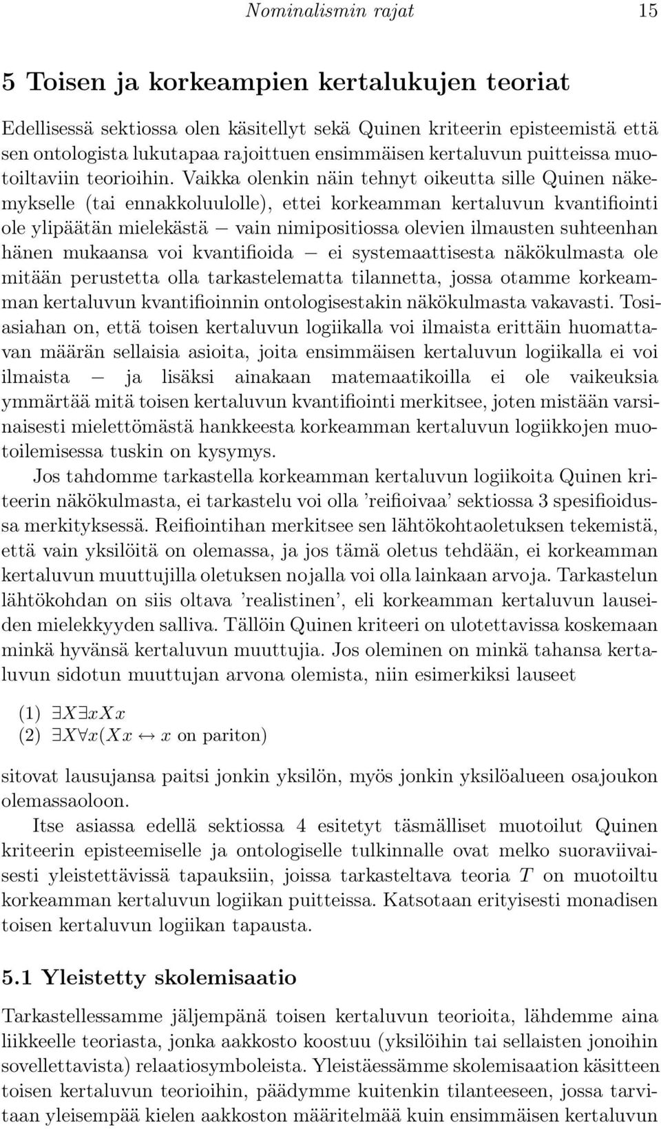 Vaikka olenkin näin tehnyt oikeutta sille Quinen näkemykselle (tai ennakkoluulolle), ettei korkeamman kertaluvun kvantifiointi ole ylipäätän mielekästä vain nimipositiossa olevien ilmausten