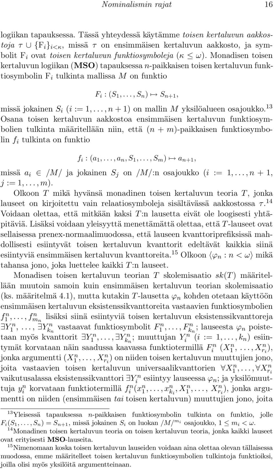 Monadisen toisen kertaluvun logiikan (MSO) tapauksessa n-paikkaisen toisen kertaluvun funktiosymbolin F i tulkinta mallissa M on funktio F i : (S 1,..., S n ) S n+1, missä jokainen S i (i := 1,.