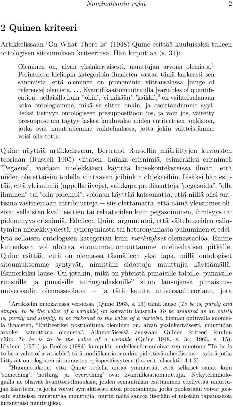 1 Perinteisen kieliopin kategorioin ilmaisten vastaa tämä karkeasti sen sanomista, että oleminen on pronominin viittausalassa [range of reference] olemista.