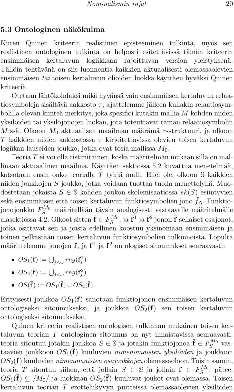 rajoittuvan version yleistyksenä. Tällöin tehtävänä on siis luonnehtia kaikkien aktuaalisesti olemassaolevien ensimmäisen tai toisen kertaluvun olioiden luokka käyttäen hyväksi Quinen kriteeriä.