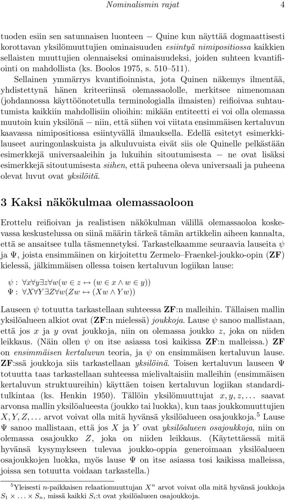 Sellainen ymmärrys kvantifioinnista, jota Quinen näkemys ilmentää, yhdistettynä hänen kriteeriinsä olemassaololle, merkitsee nimenomaan (johdannossa käyttöönotetulla terminologialla ilmaisten)