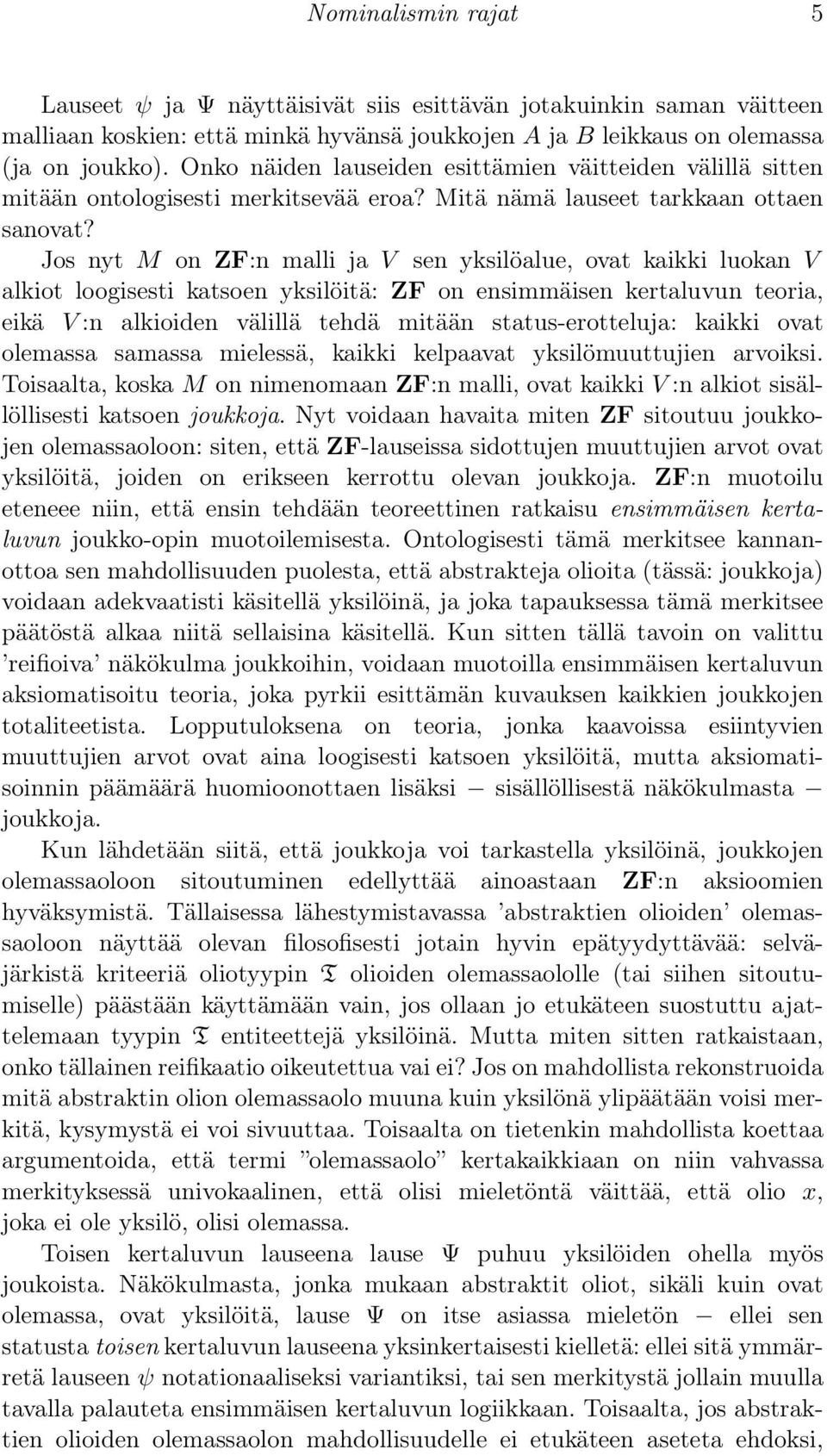 Jos nyt M on ZF:n malli ja V sen yksilöalue, ovat kaikki luokan V alkiot loogisesti katsoen yksilöitä: ZF on ensimmäisen kertaluvun teoria, eikä V :n alkioiden välillä tehdä mitään status-erotteluja: