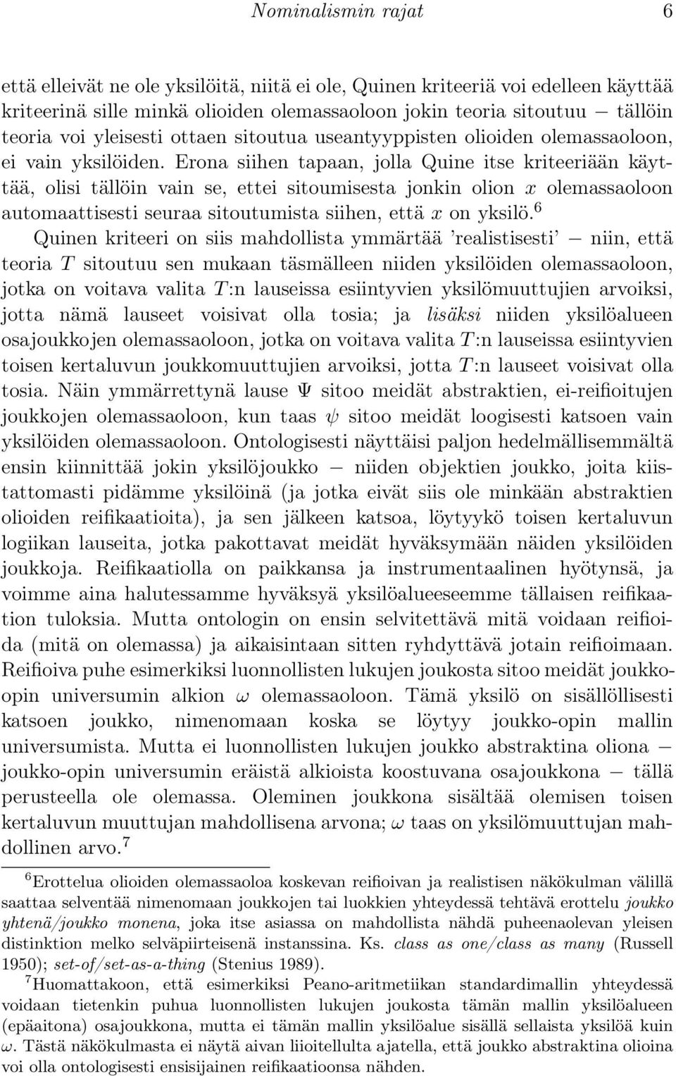 Erona siihen tapaan, jolla Quine itse kriteeriään käyttää, olisi tällöin vain se, ettei sitoumisesta jonkin olion x olemassaoloon automaattisesti seuraa sitoutumista siihen, että x on yksilö.