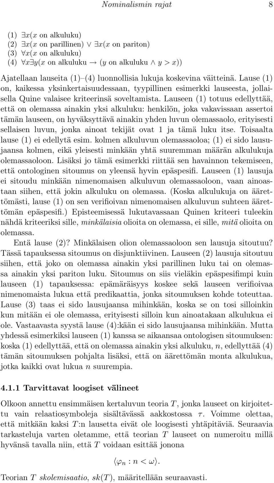 Lauseen (1) totuus edellyttää, että on olemassa ainakin yksi alkuluku: henkilön, joka vakavissaan assertoi tämän lauseen, on hyväksyttävä ainakin yhden luvun olemassaolo, erityisesti sellaisen luvun,