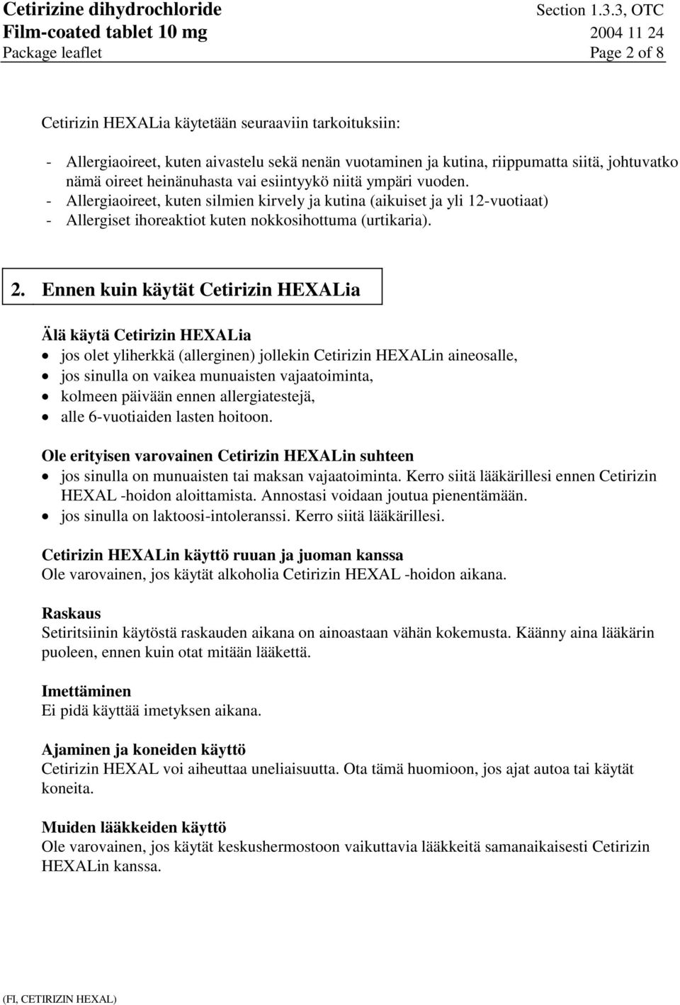 Ennen kuin käytät Cetirizin HEXALia Älä käytä Cetirizin HEXALia jos olet yliherkkä (allerginen) jollekin Cetirizin HEXALin aineosalle, jos sinulla on vaikea munuaisten vajaatoiminta, kolmeen päivään