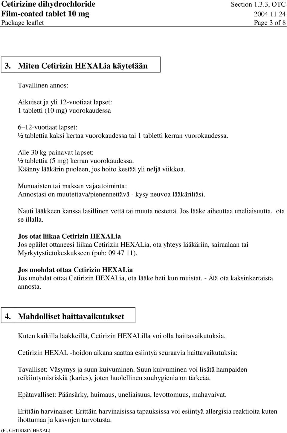 kerran vuorokaudessa. Alle 30 kg painavat lapset: ½ tablettia (5 mg) kerran vuorokaudessa. Käänny lääkärin puoleen, jos hoito kestää yli neljä viikkoa.