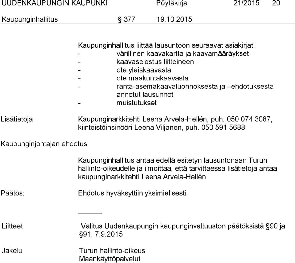 ranta-asemakaavaluonnoksesta ja ehdotuksesta annetut lausunnot - muistutukset Lisätietoja Kaupunginarkkitehti Leena Arvela-Hellén, puh. 050 074 3087, kiinteistöinsinööri Leena Viljanen, puh.