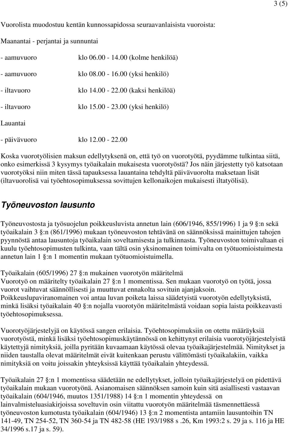 00 (kaksi henkilöä) - iltavuoro klo 15.00-23.00 (yksi henkilö) Lauantai - päivävuoro klo 12.00-22.