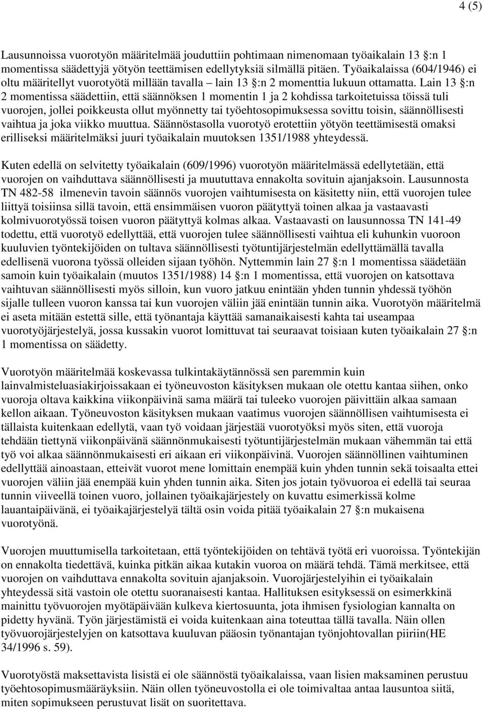 Lain 13 :n 2 momentissa säädettiin, että säännöksen 1 momentin 1 ja 2 kohdissa tarkoitetuissa töissä tuli vuorojen, jollei poikkeusta ollut myönnetty tai työehtosopimuksessa sovittu toisin,