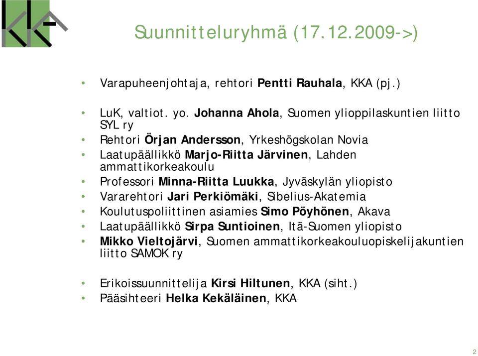 ammattikorkeakoulu Professori Minna-Riitta Luukka, Jyväskylän yliopisto Vararehtori Jari Perkiömäki, Sibelius-Akatemia Koulutuspoliittinen asiamies Simo