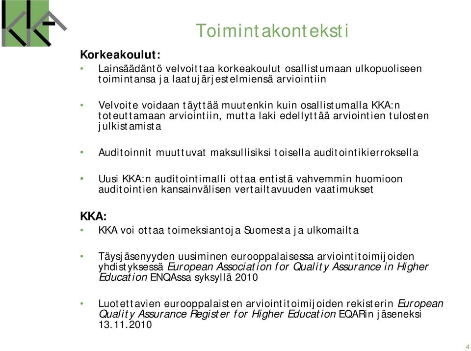 vahvemmin huomioon auditointien kansainvälisen vertailtavuuden vaatimukset KKA: KKA voi ottaa toimeksiantoja Suomesta ja ulkomailta Täysjäsenyyden uusiminen eurooppalaisessa arviointitoimijoiden