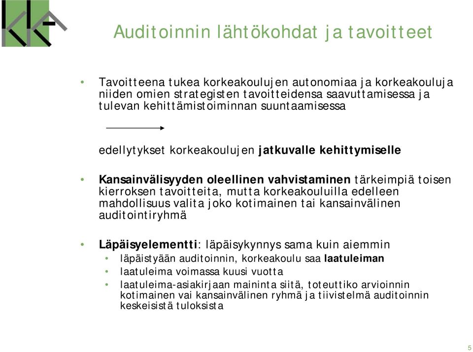 korkeakouluilla edelleen mahdollisuus valita joko kotimainen tai kansainvälinen auditointiryhmä Läpäisyelementti: läpäisykynnys sama kuin aiemmin läpäistyään auditoinnin,