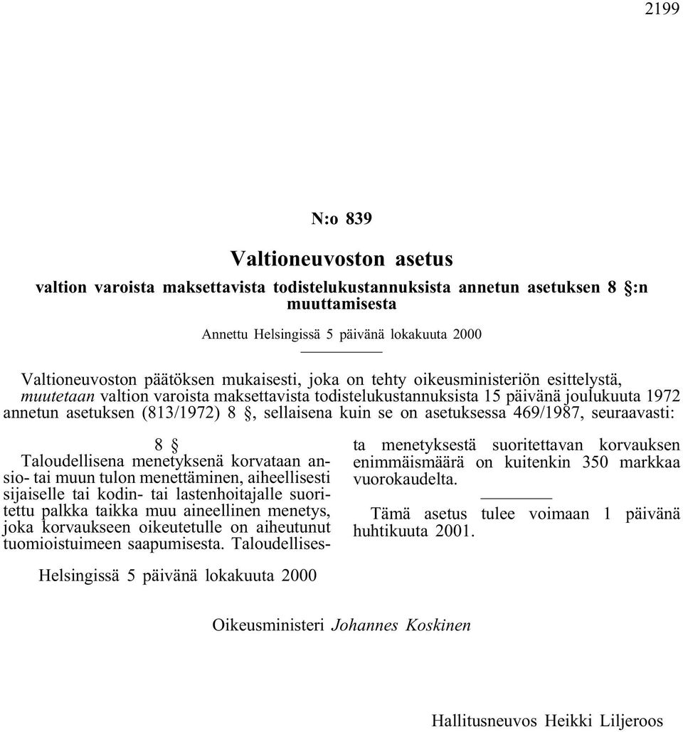 on asetuksessa 469/1987, seuraavasti: 8 Taloudellisena menetyksenä korvataan ansio-tai muun tulon menettäminen, aiheellisesti sijaiselle tai kodin-tai lastenhoitajalle suoritettu palkka taikka muu