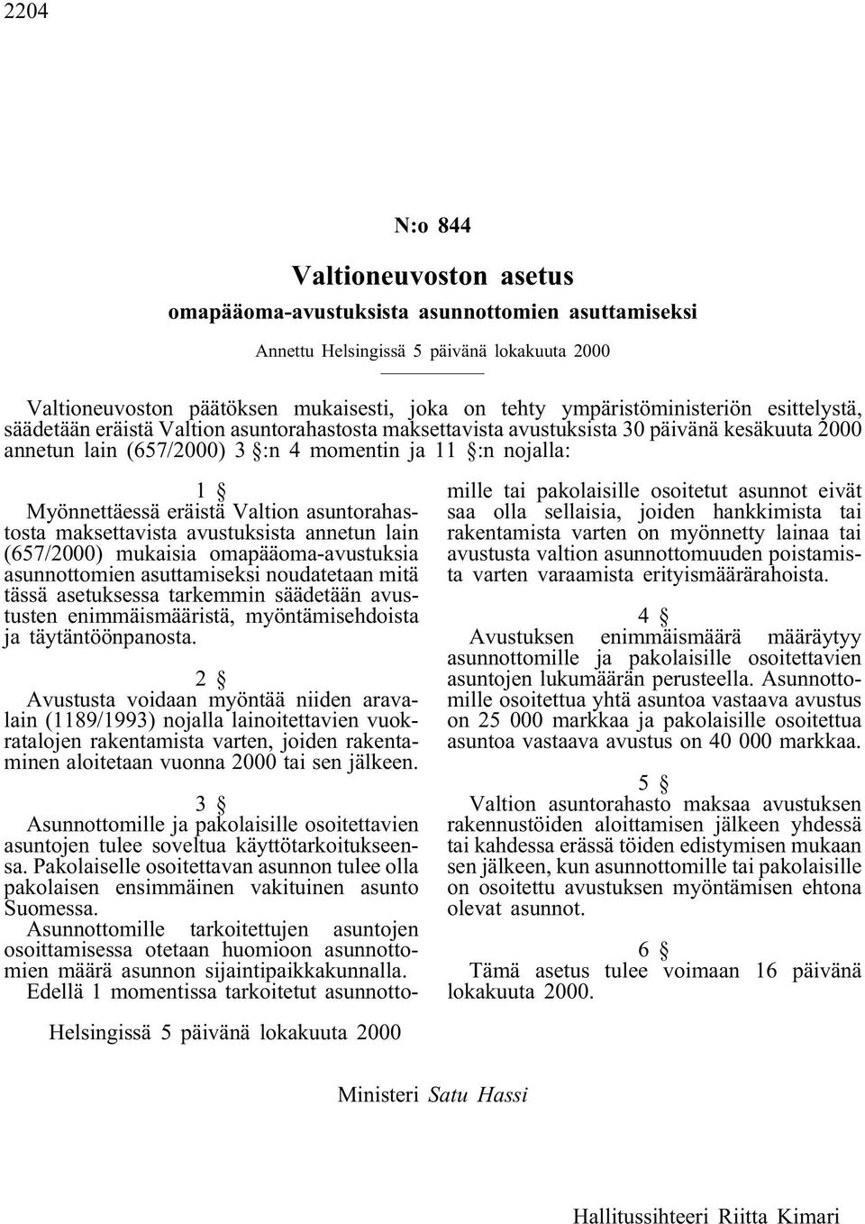 Myönnettäessä eräistä Valtion asuntorahastosta maksettavista avustuksista annetun lain (657/2000) mukaisia omapääoma-avustuksia asunnottomien asuttamiseksi noudatetaan mitä tässä asetuksessa