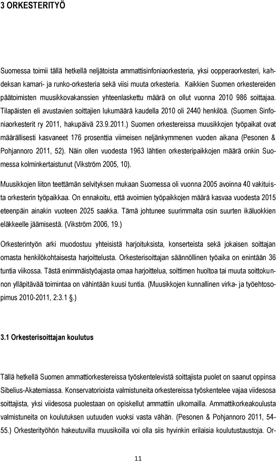 (Suomen Sinfoniaorkesterit ry 2011, hakupäivä 23.9.2011.) Suomen orkestereissa muusikkojen työpaikat ovat määrällisesti kasvaneet 176 prosenttia viimeisen neljänkymmenen vuoden aikana (Pesonen & Pohjannoro 2011, 52).