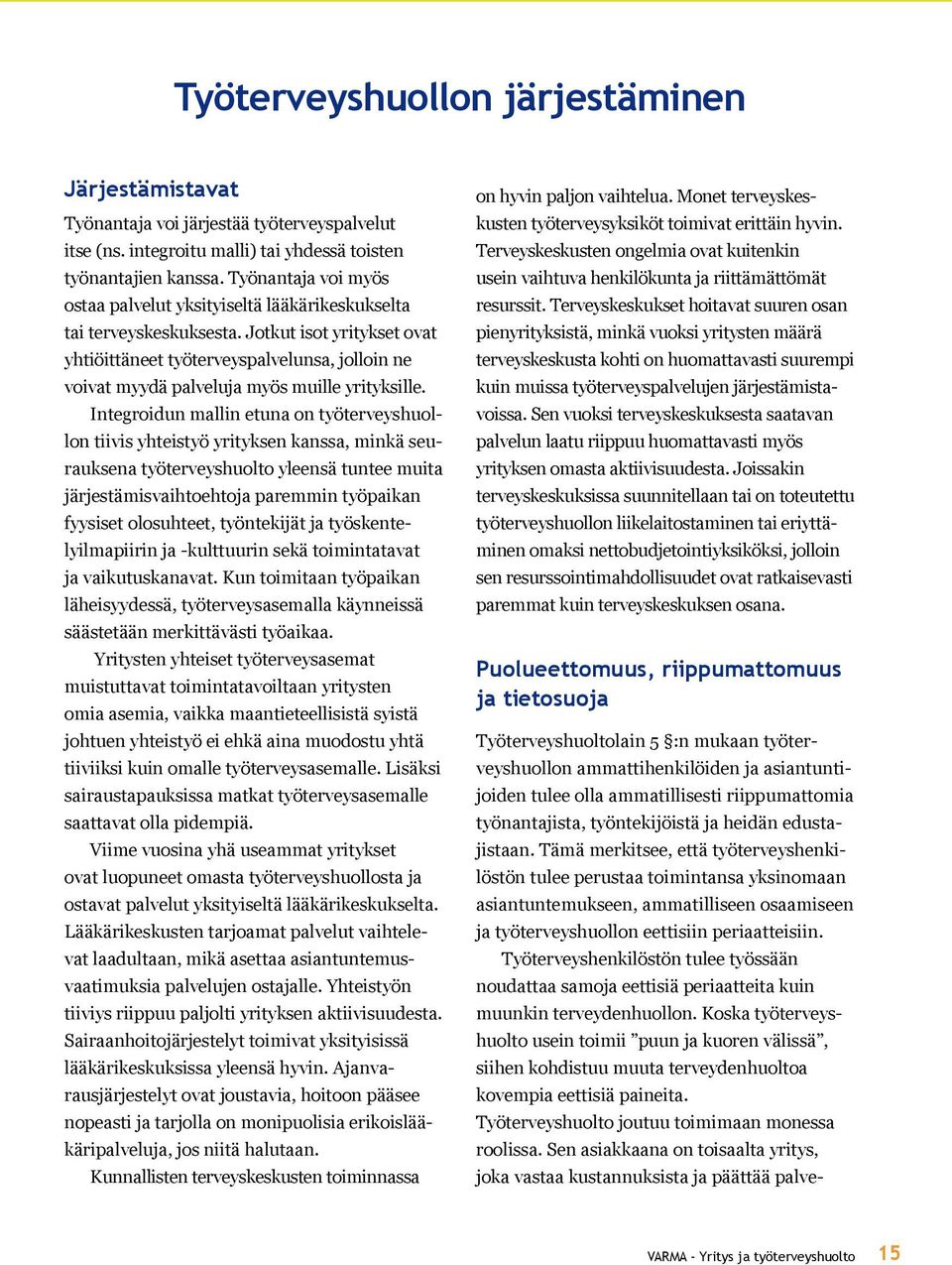 Integroidun main etuna on työterveyshuoon tiivis yhteistyö yrityksen kanssa, minkä seurauksena työterveyshuoto yeensä tuntee muita järjestämisvaihtoehtoja paremmin työpaikan fyysiset oosuhteet,