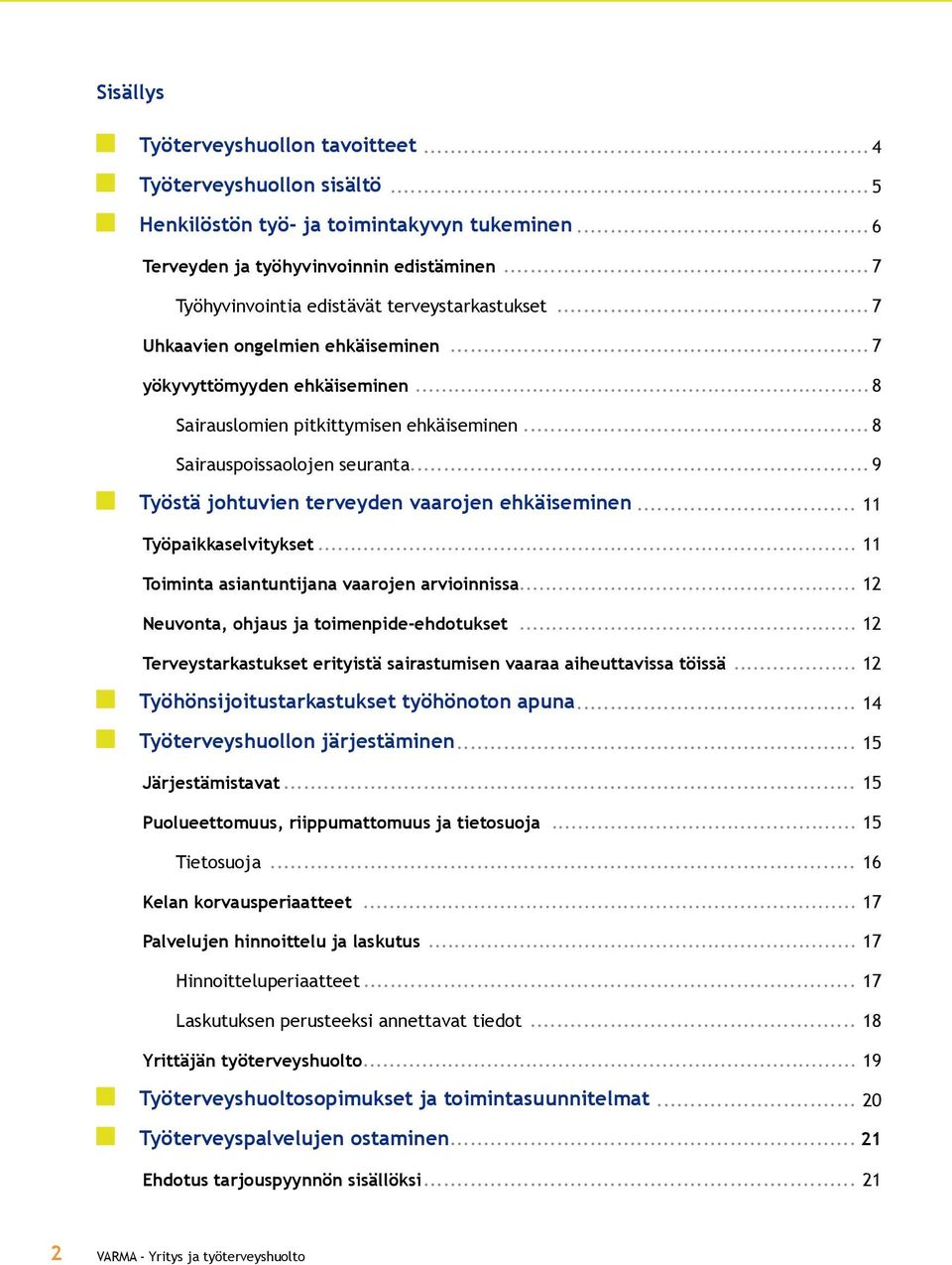 .. 9 Työstä johtuvien terveyden vaarojen ehkäiseminen... 11 Työpaikkasevitykset... 11 Toiminta asiantuntijana vaarojen arvioinnissa... 12 Neuvonta, ohjaus ja toimenpide-ehdotukset.
