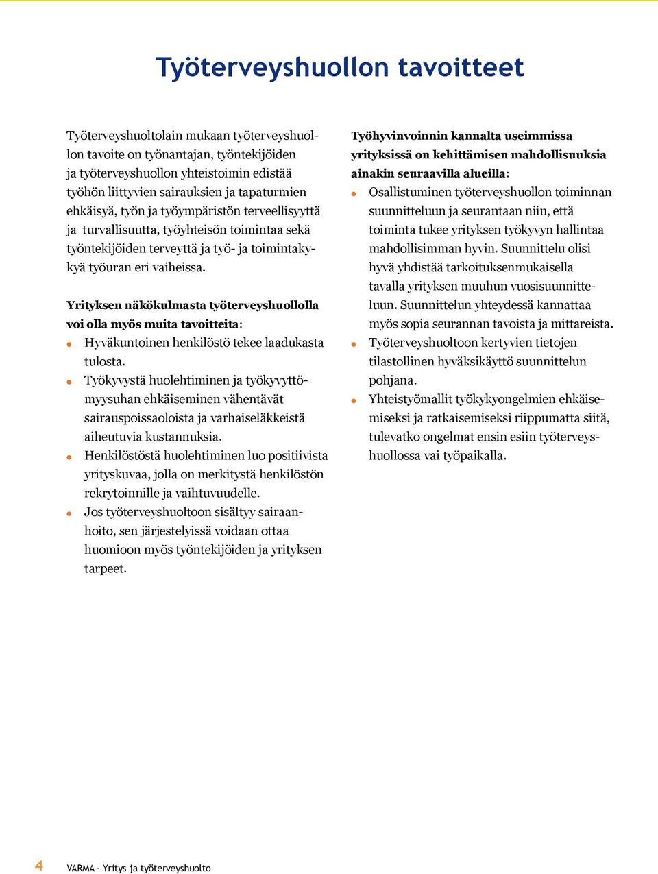 Yrityksen näkökumasta työterveyshuooa voi oa myös muita tavoitteita: Hyväkuntoinen henkiöstö tekee aadukasta tuosta.