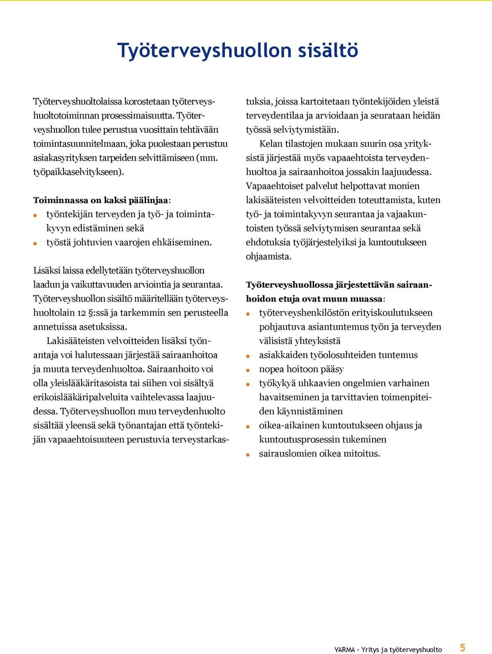Toiminnassa on kaksi pääinjaa: työntekijän terveyden ja työ- ja toimintakyvyn edistäminen sekä työstä johtuvien vaarojen ehkäiseminen.