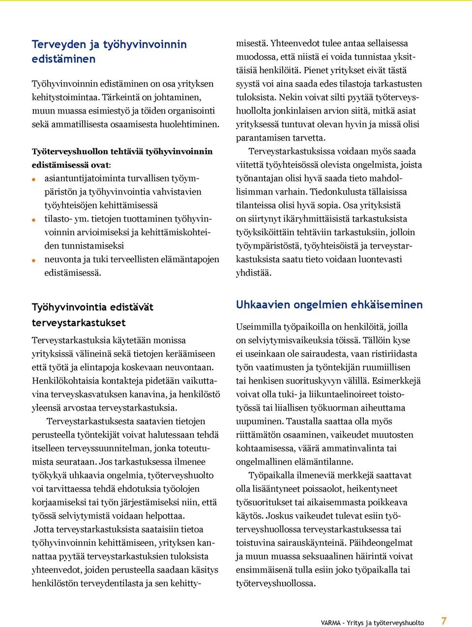Työterveyshuoon tehtäviä työhyvinvoinnin edistämisessä ovat: asiantuntijatoiminta turvaisen työympäristön ja työhyvinvointia vahvistavien työyhteisöjen kehittämisessä tiasto- ym.