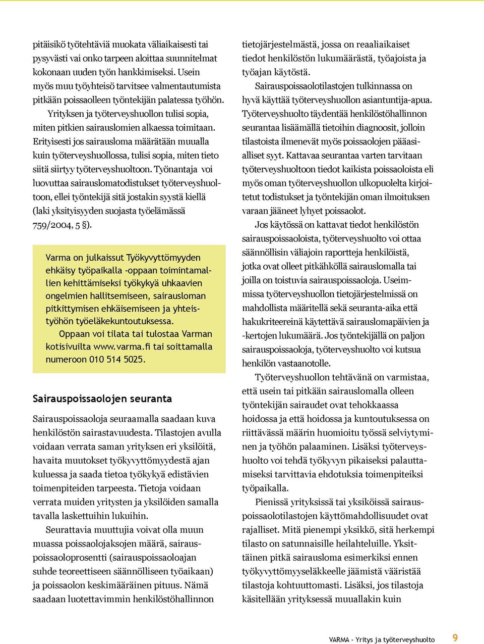 Erityisesti jos sairausoma määrätään muuaa kuin työterveyshuoossa, tuisi sopia, miten tieto siitä siirtyy työterveyshuotoon.