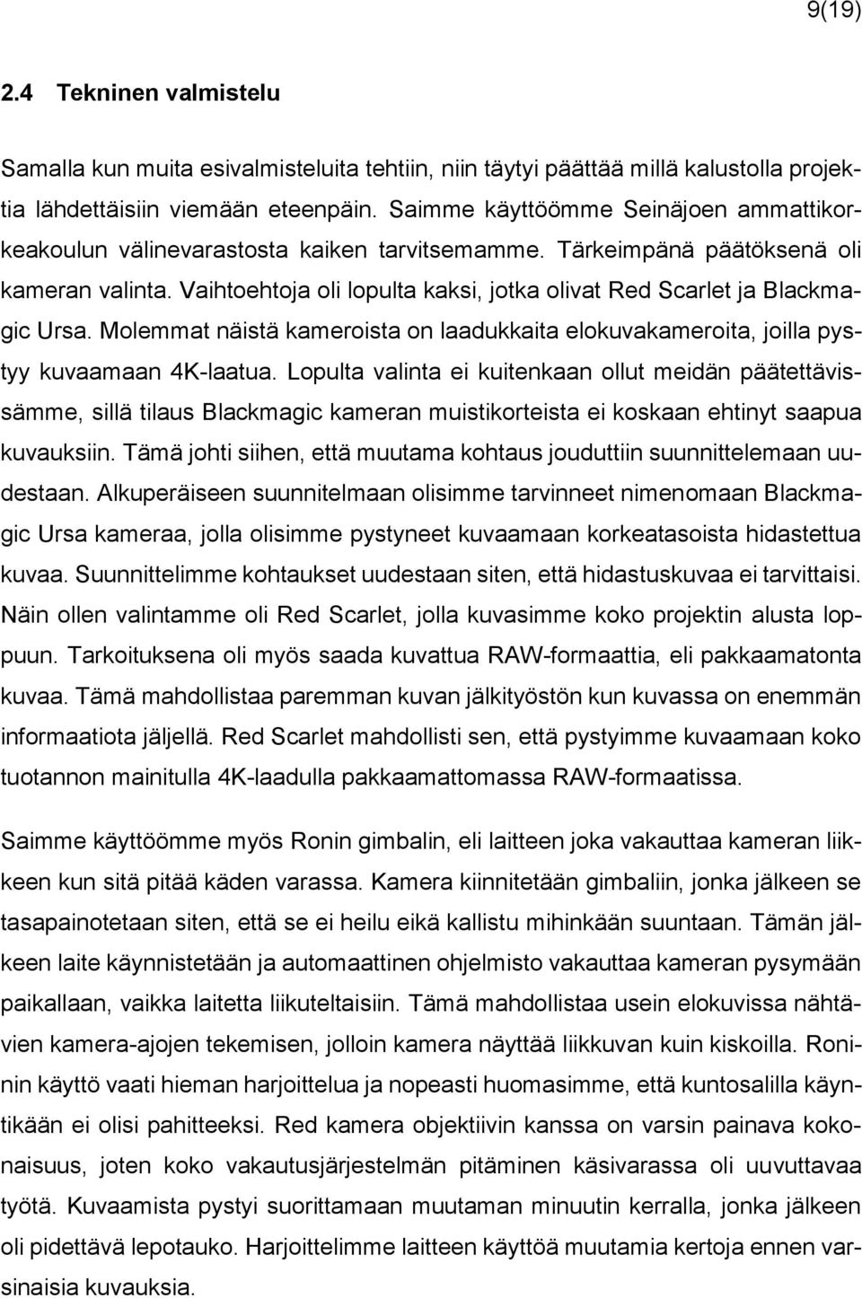 Vaihtoehtoja oli lopulta kaksi, jotka olivat Red Scarlet ja Blackmagic Ursa. Molemmat näistä kameroista on laadukkaita elokuvakameroita, joilla pystyy kuvaamaan 4K-laatua.