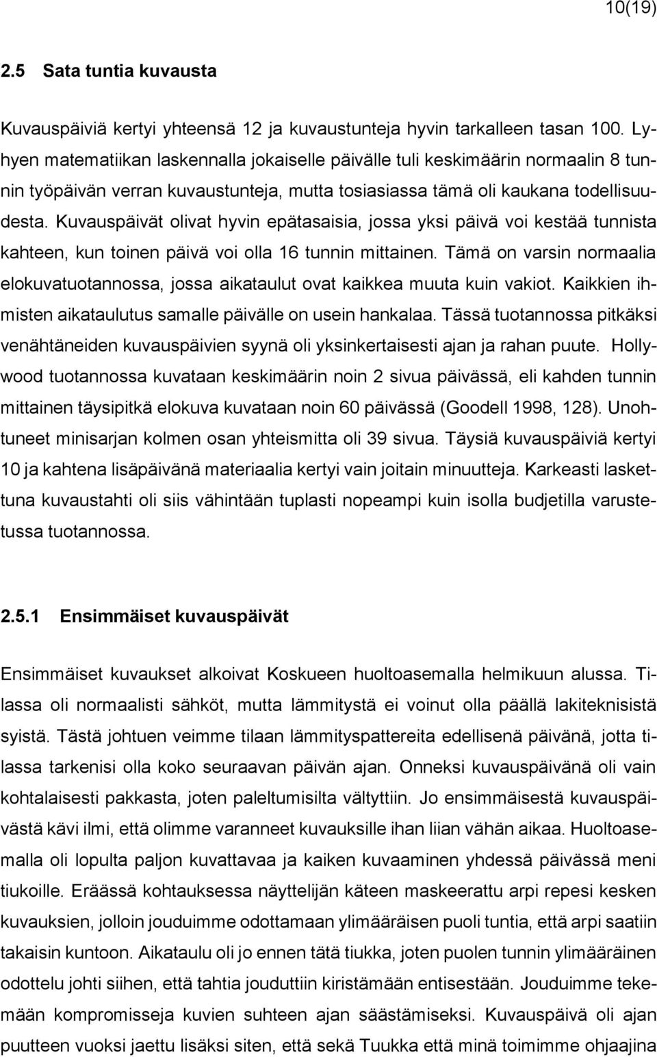 Kuvauspäivät olivat hyvin epätasaisia, jossa yksi päivä voi kestää tunnista kahteen, kun toinen päivä voi olla 16 tunnin mittainen.