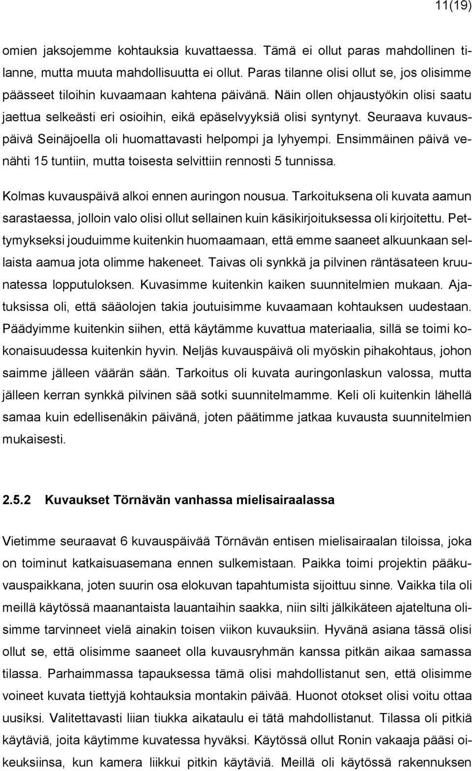 Seuraava kuvauspäivä Seinäjoella oli huomattavasti helpompi ja lyhyempi. Ensimmäinen päivä venähti 15 tuntiin, mutta toisesta selvittiin rennosti 5 tunnissa.
