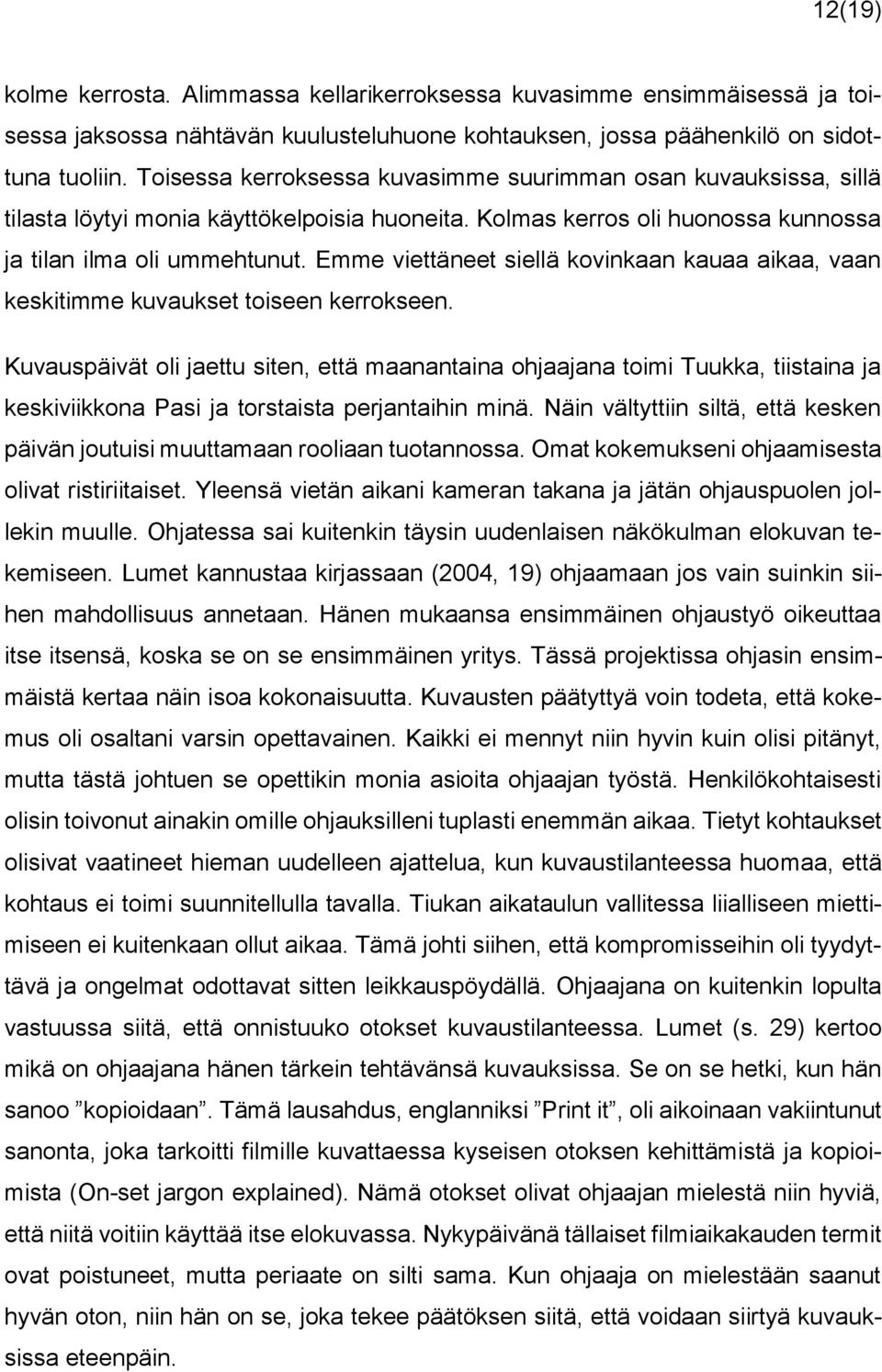 Emme viettäneet siellä kovinkaan kauaa aikaa, vaan keskitimme kuvaukset toiseen kerrokseen.