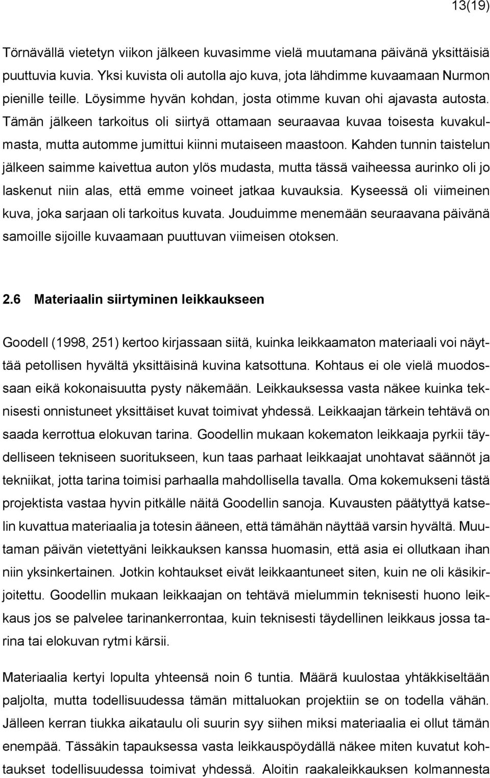 Kahden tunnin taistelun jälkeen saimme kaivettua auton ylös mudasta, mutta tässä vaiheessa aurinko oli jo laskenut niin alas, että emme voineet jatkaa kuvauksia.