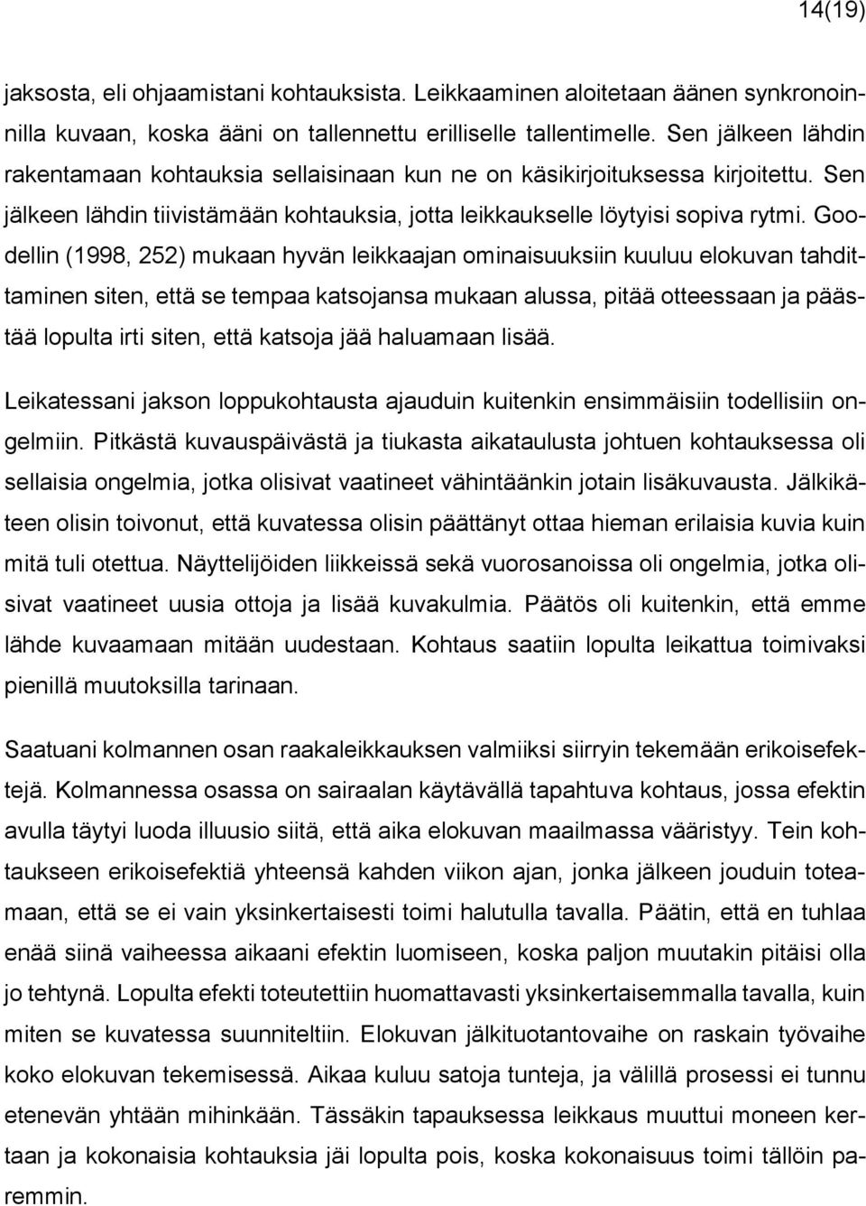 Goodellin (1998, 252) mukaan hyvän leikkaajan ominaisuuksiin kuuluu elokuvan tahdittaminen siten, että se tempaa katsojansa mukaan alussa, pitää otteessaan ja päästää lopulta irti siten, että katsoja