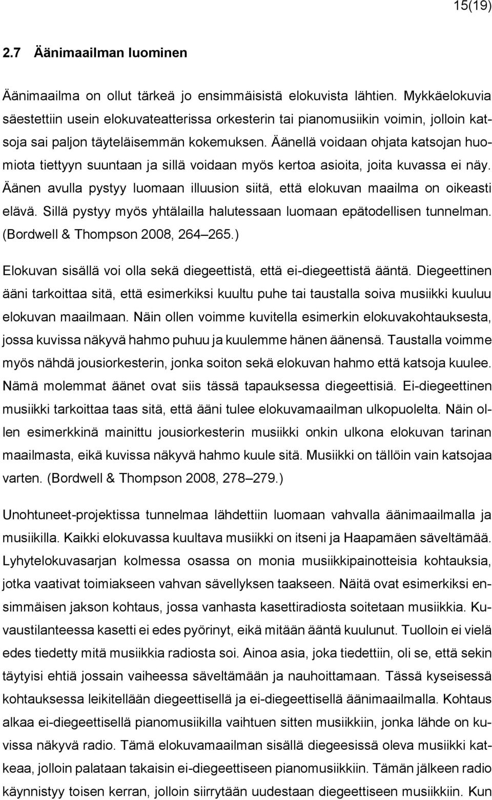 Äänellä voidaan ohjata katsojan huomiota tiettyyn suuntaan ja sillä voidaan myös kertoa asioita, joita kuvassa ei näy.