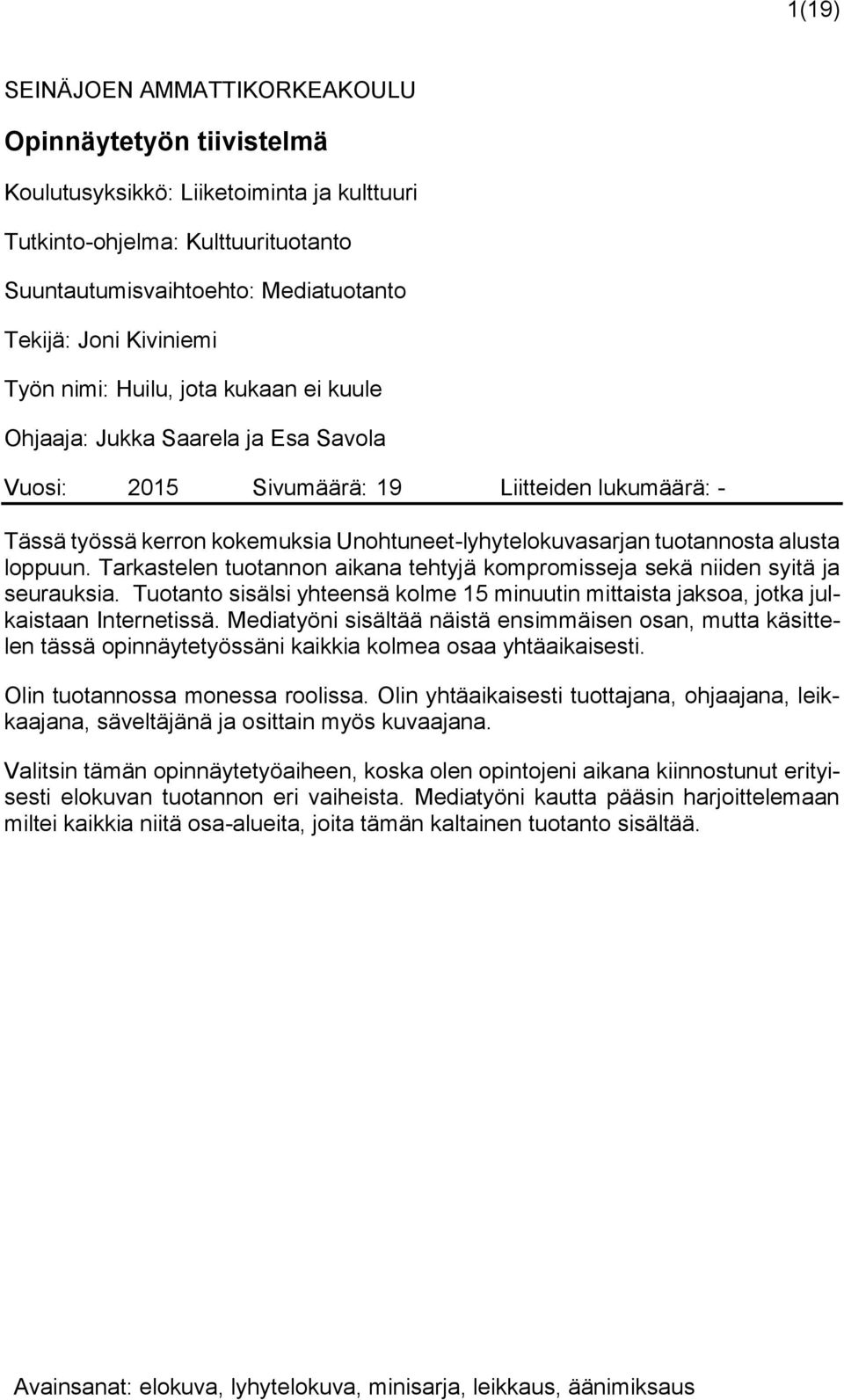 tuotannosta alusta loppuun. Tarkastelen tuotannon aikana tehtyjä kompromisseja sekä niiden syitä ja seurauksia.