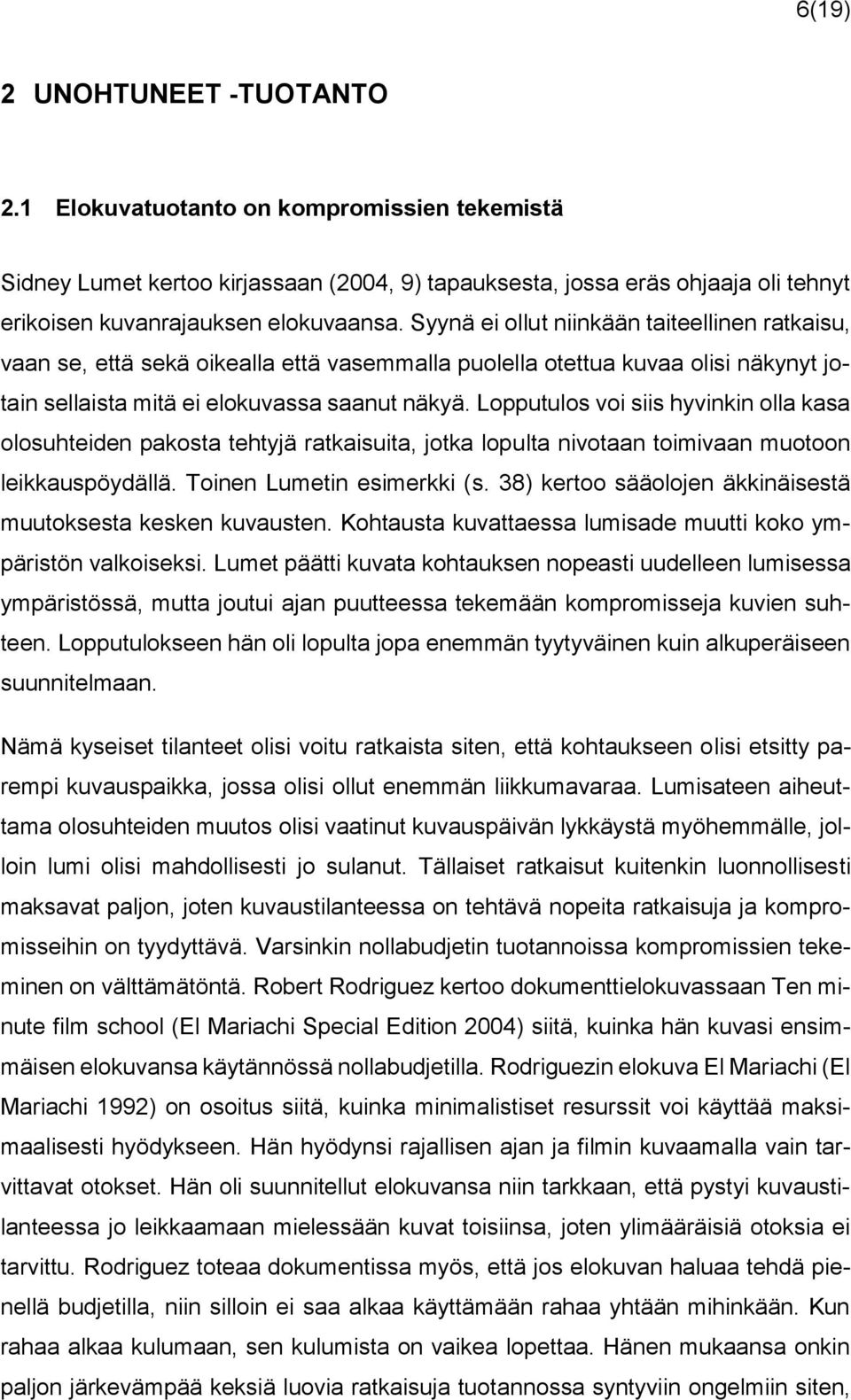 Lopputulos voi siis hyvinkin olla kasa olosuhteiden pakosta tehtyjä ratkaisuita, jotka lopulta nivotaan toimivaan muotoon leikkauspöydällä. Toinen Lumetin esimerkki (s.