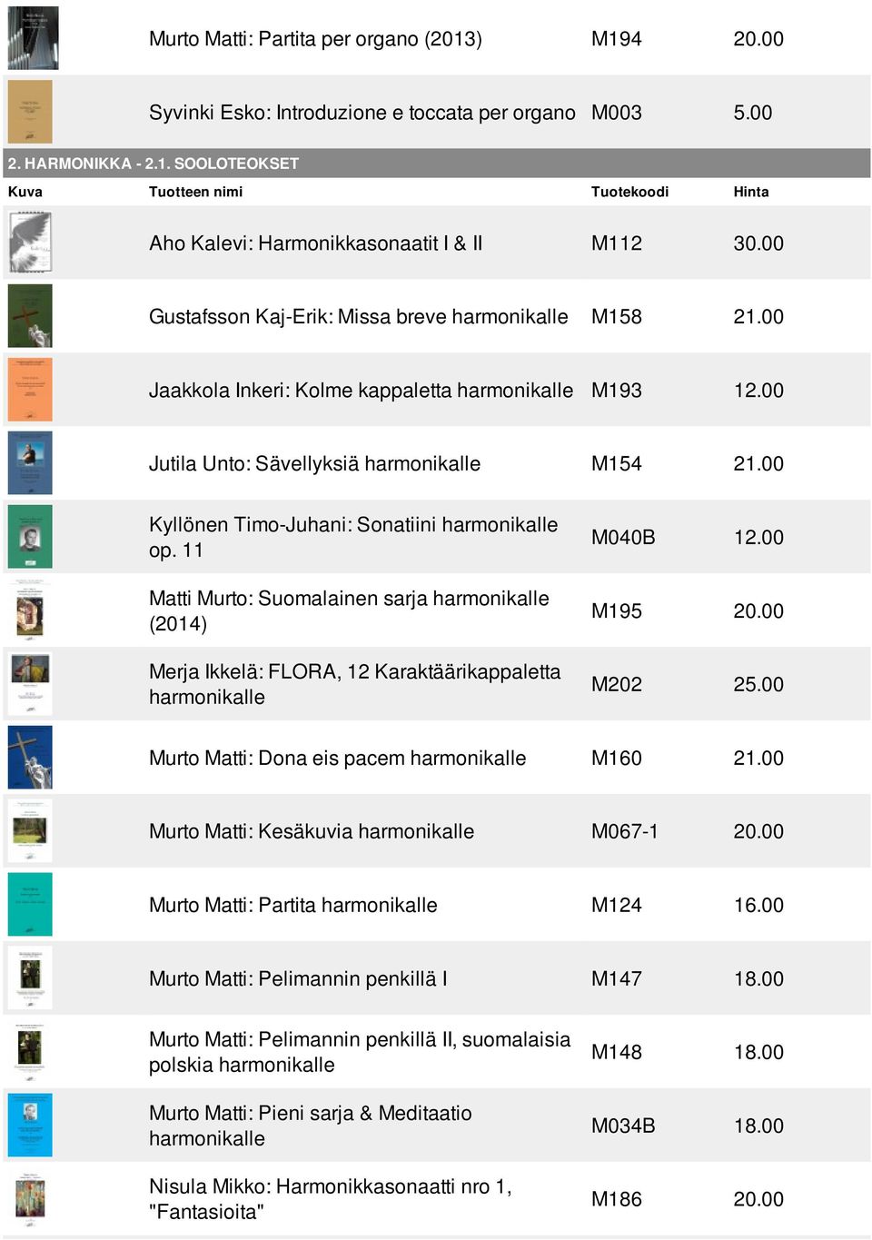 00 Kyllönen Timo-Juhani: Sonatiini harmonikalle op. 11 Matti Murto: Suomalainen sarja harmonikalle (2014) Merja Ikkelä: FLORA, 12 Karaktäärikappaletta harmonikalle M040B 12.00 M195 20.00 M202 25.