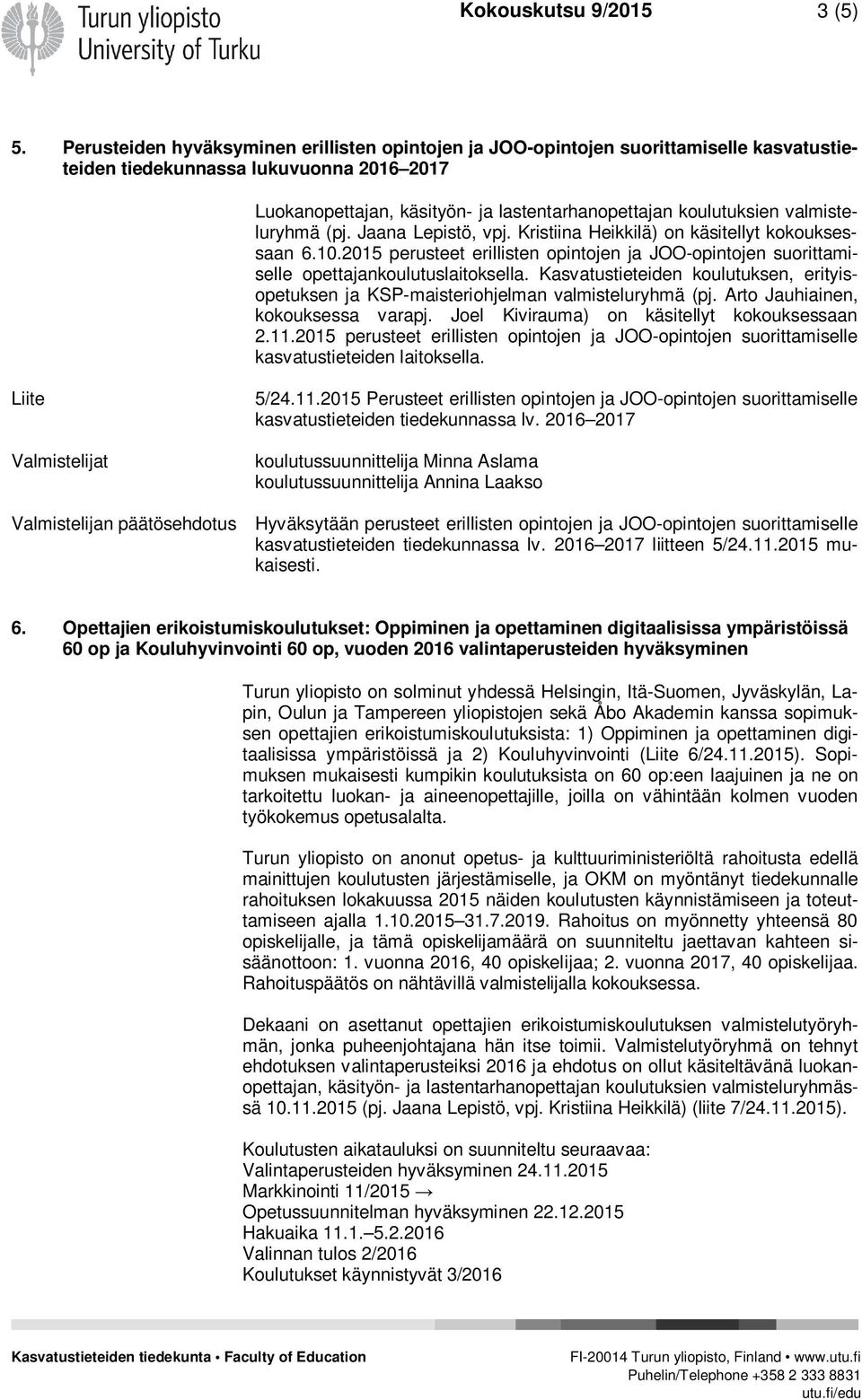 valmisteluryhmä (pj. Jaana Lepistö, vpj. Kristiina Heikkilä) on käsitellyt kokouksessaan 6.10.2015 perusteet erillisten opintojen ja JOO-opintojen suorittamiselle opettajankoulutuslaitoksella.