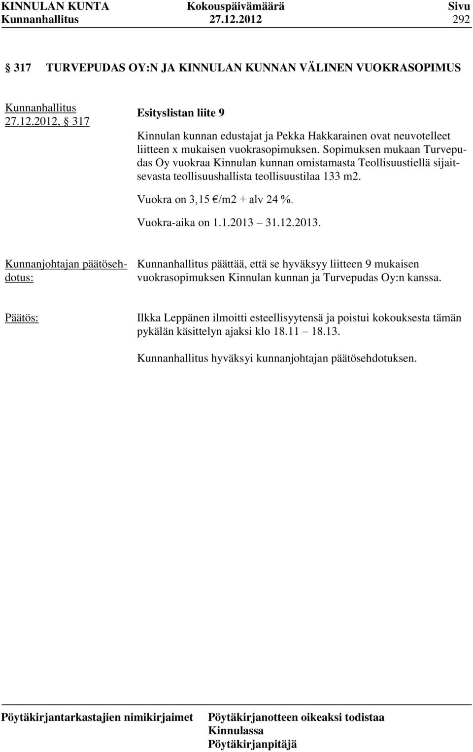 Vuokra-aika on 1.1.2013 31.12.2013. Kunnanjohtajan päätösehdotus: päättää, että se hyväksyy liitteen 9 mukaisen vuokrasopimuksen Kinnulan kunnan ja Turvepudas Oy:n kanssa.