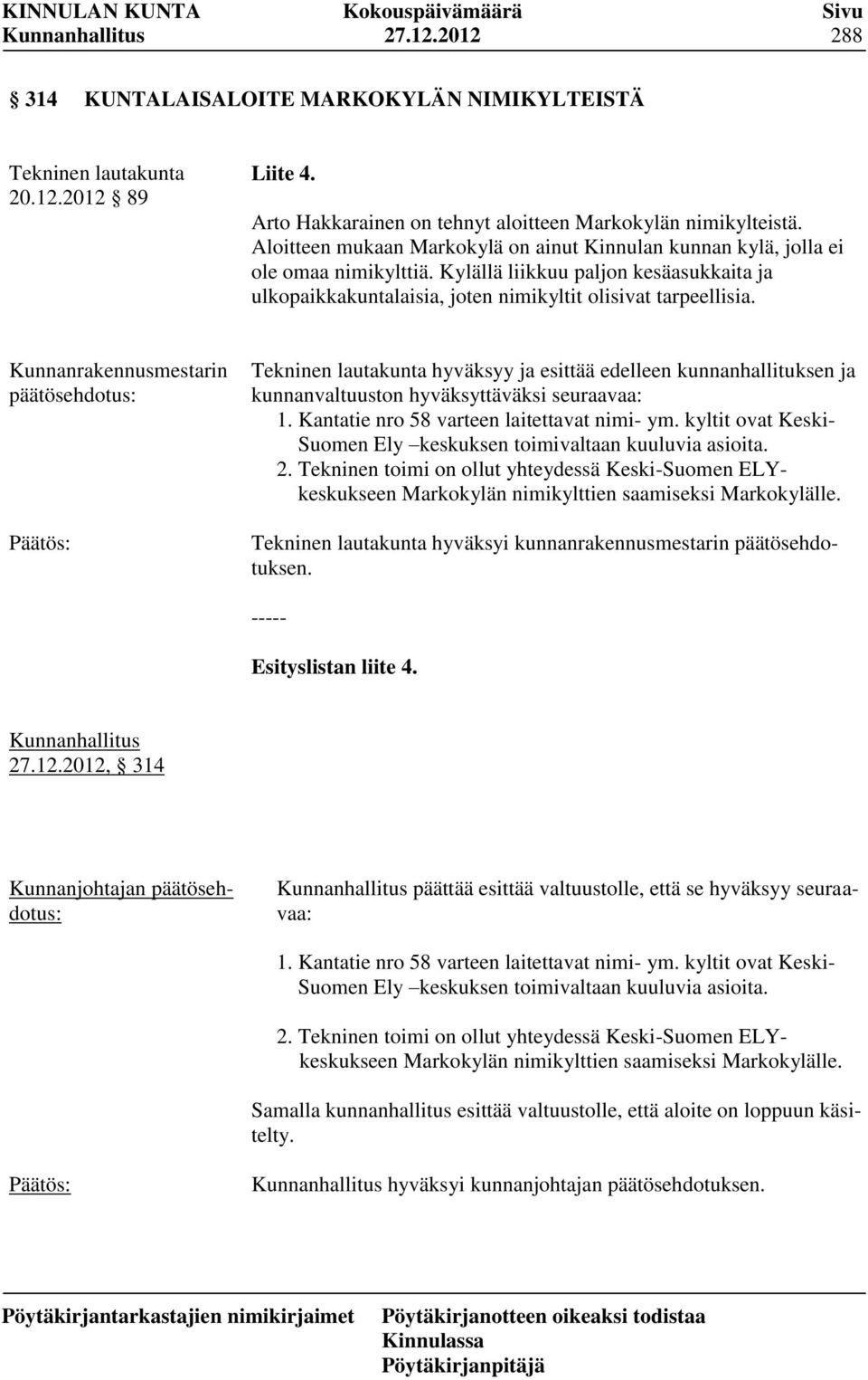 Kunnanrakennusmestarin päätösehdotus: Tekninen lautakunta hyväksyy ja esittää edelleen kunnanhallituksen ja kunnanvaltuuston hyväksyttäväksi seuraavaa: 1. Kantatie nro 58 varteen laitettavat nimi- ym.