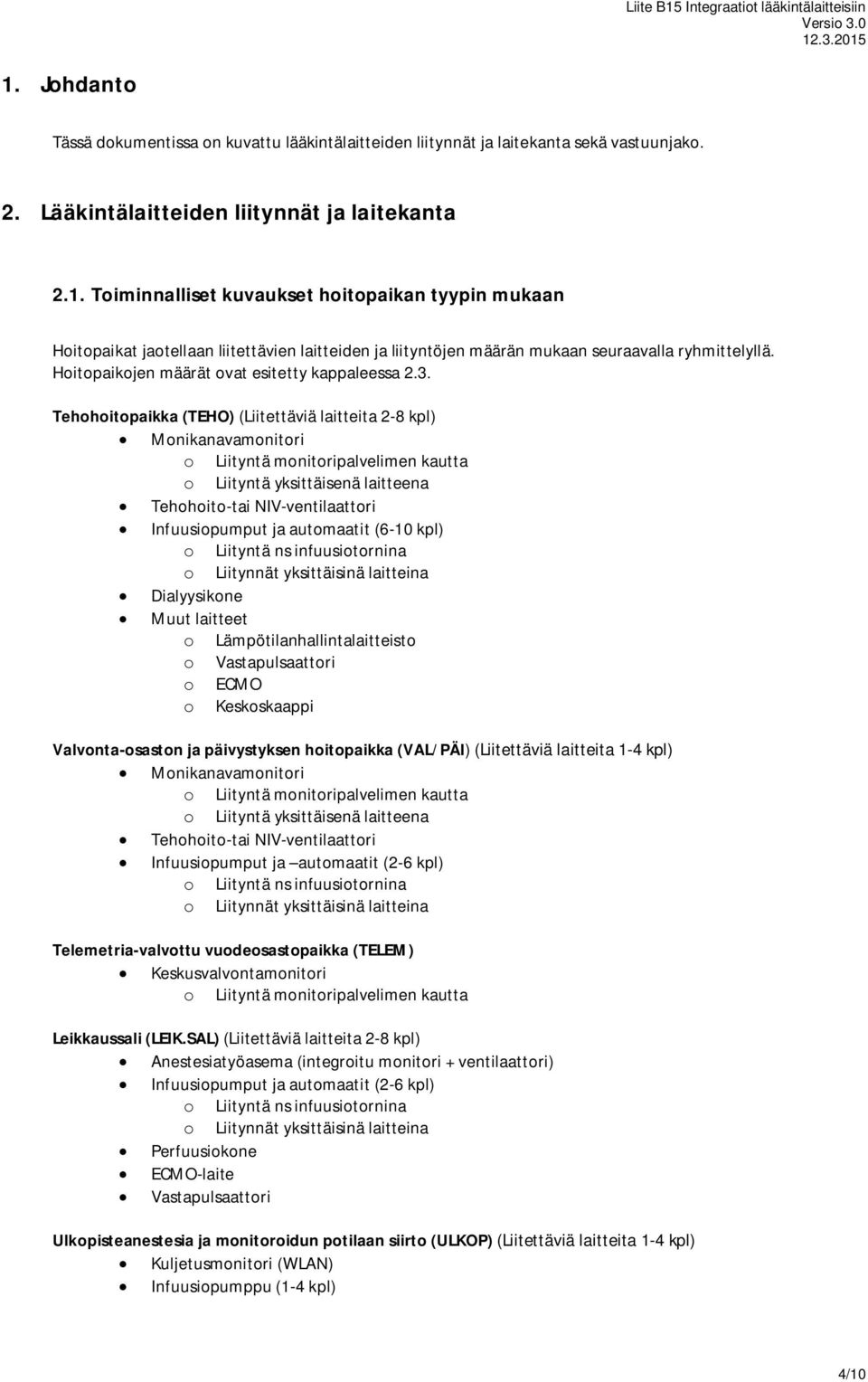 Tehohoitopaikka (TEHO) (Liitettäviä laitteita 2-8 kpl) Monikanavamonitori o Liityntä monitoripalvelimen kautta o Liityntä yksittäisenä laitteena Tehohoito-tai NIV-ventilaattori Infuusiopumput ja