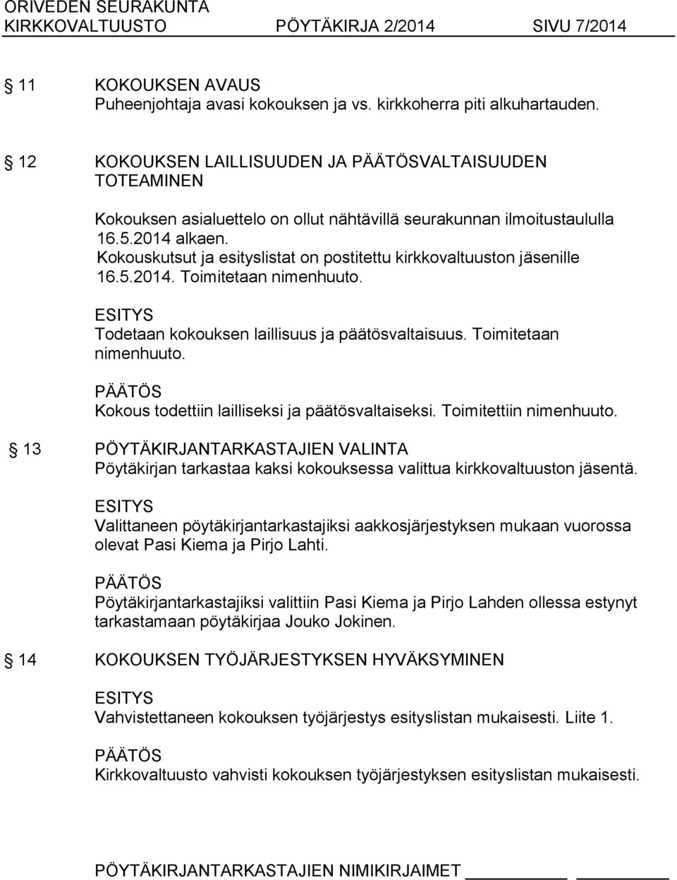 Kokouskutsut ja esityslistat on postitettu kirkkovaltuuston jäsenille 16.5.2014. Toimitetaan nimenhuuto. Todetaan kokouksen laillisuus ja päätösvaltaisuus. Toimitetaan nimenhuuto. Kokous todettiin lailliseksi ja päätösvaltaiseksi.