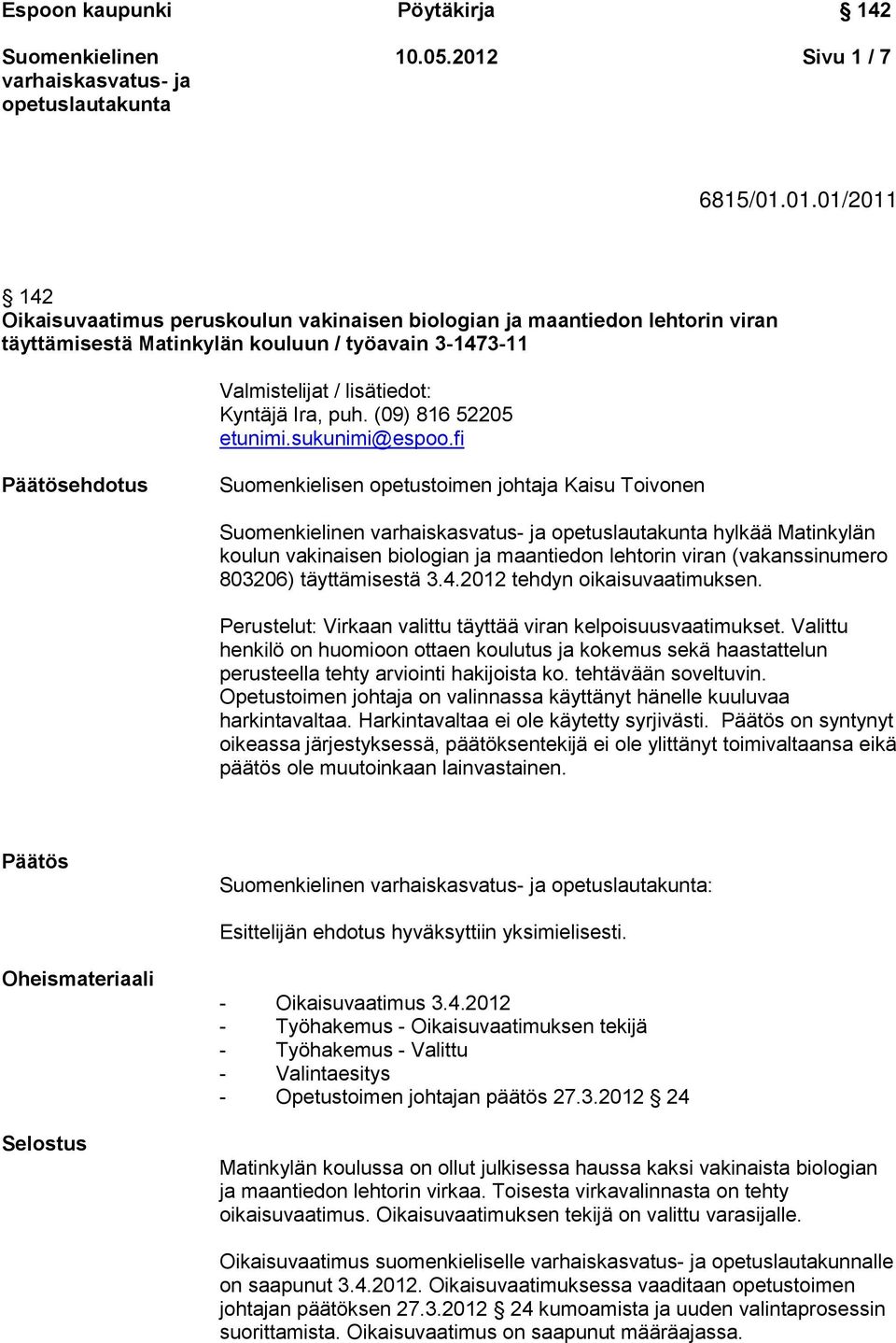 fi Päätösehdotus Suomenkielisen opetustoimen johtaja Kaisu Toivonen hylkää Matinkylän koulun vakinaisen biologian ja maantiedon lehtorin viran (vakanssinumero 803206) täyttämisestä 3.4.