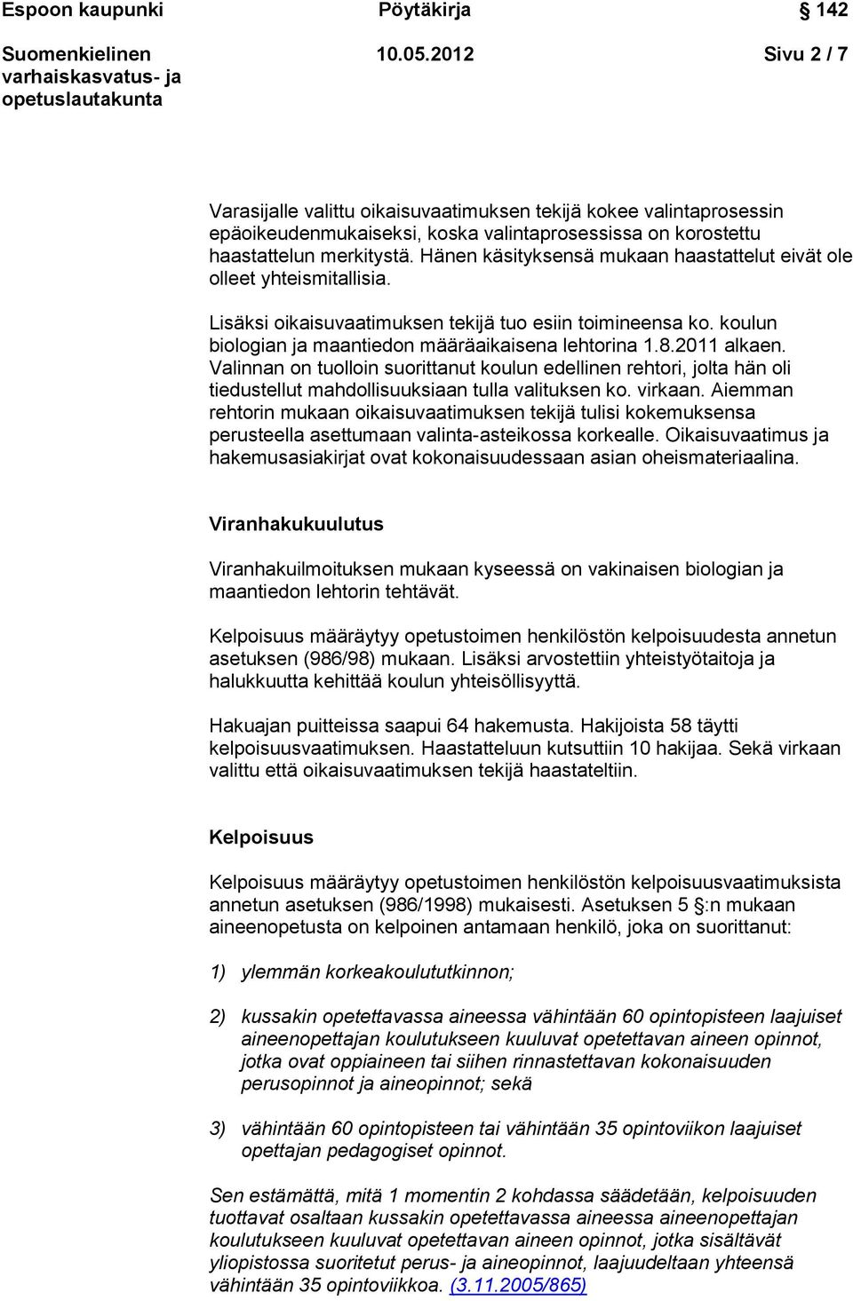 2011 alkaen. Valinnan on tuolloin suorittanut koulun edellinen rehtori, jolta hän oli tiedustellut mahdollisuuksiaan tulla valituksen ko. virkaan.