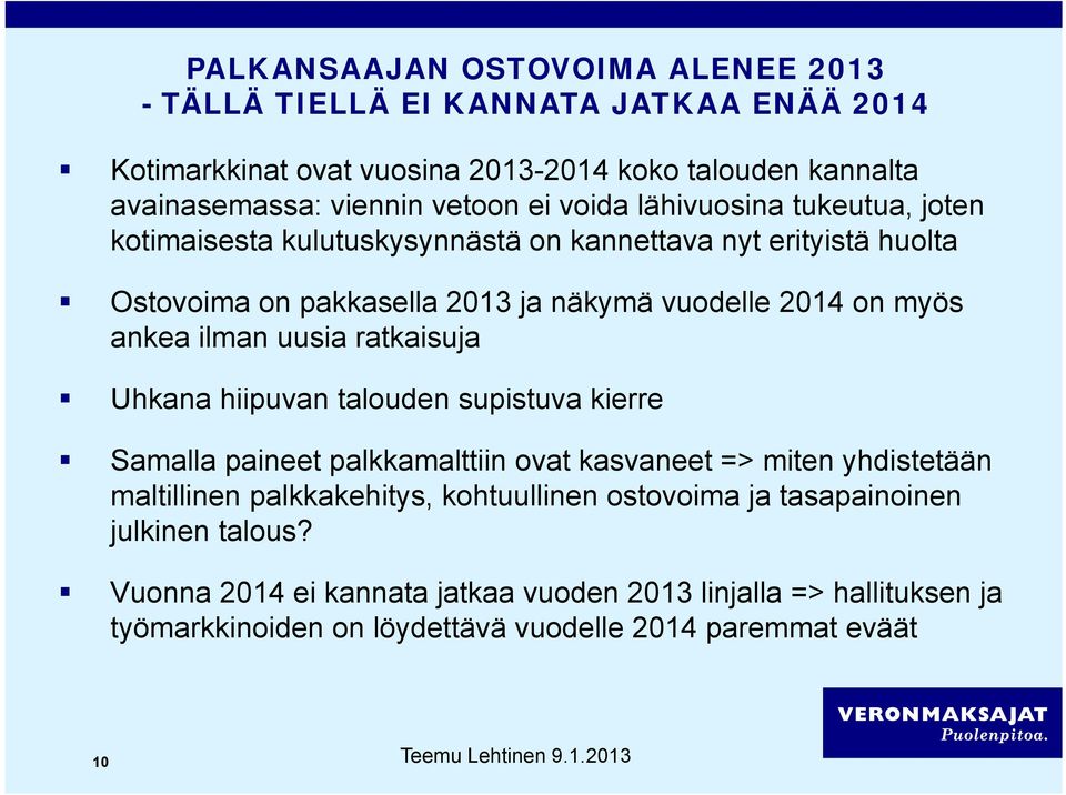 ratkaisuja Uhkana hiipuvan talouden supistuva kierre Samalla paineet palkkamalttiin ovat kasvaneet => miten yhdistetään maltillinen palkkakehitys, kohtuullinen ostovoima ja