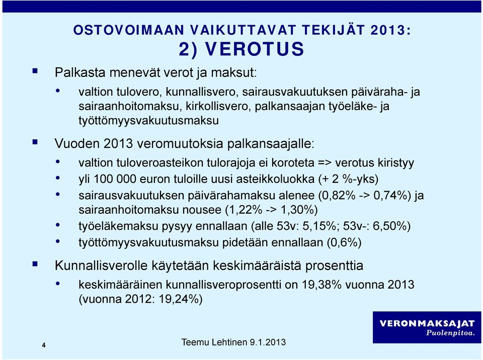 asteikkoluokka (+ 2 %-yks) sairausvakuutuksen päivärahamaksu alenee (0,82% -> 0,74%) ja sairaanhoitomaksu nousee (1,22% -> 1,30%) työeläkemaksu pysyy ennallaan (alle 53v: 5,15%; 53v-: 6,50%)