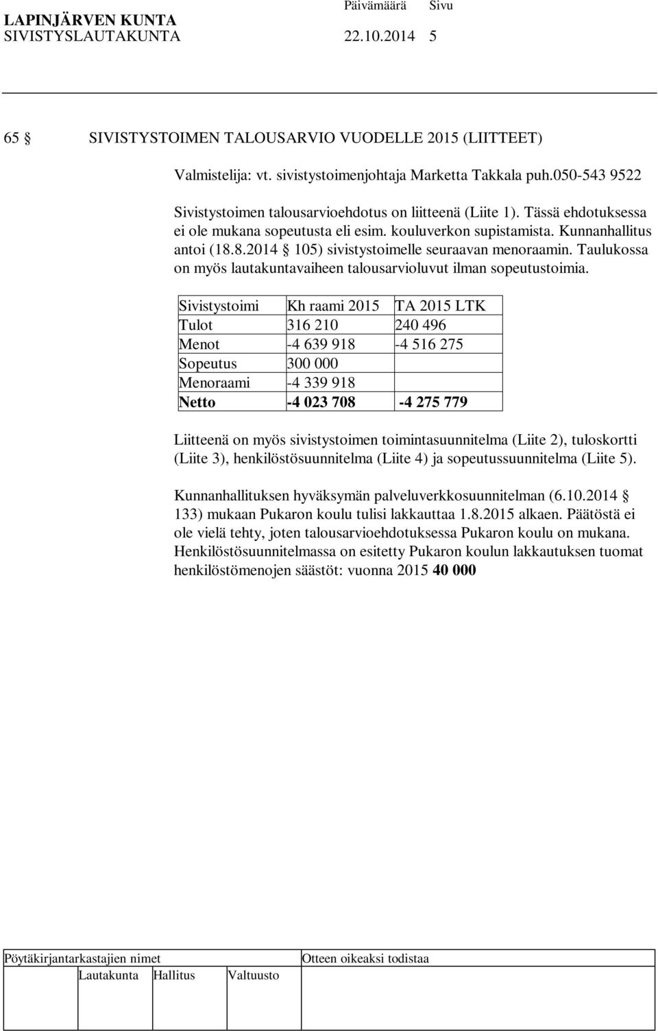 8.2014 105) sivistystoimelle seuraavan menoraamin. Taulukossa on myös lautakuntavaiheen talousarvioluvut ilman sopeutustoimia.