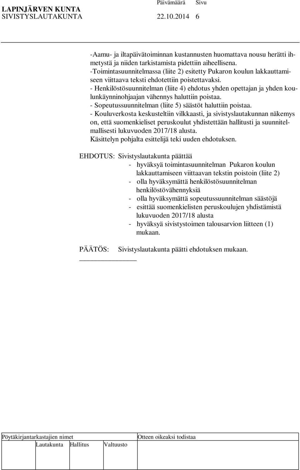 - Henkilöstösuunnitelman (liite 4) ehdotus yhden opettajan ja yhden koulunkäynninohjaajan vähennys haluttiin poistaa. - Sopeutussuunnitelman (liite 5) säästöt haluttiin poistaa.