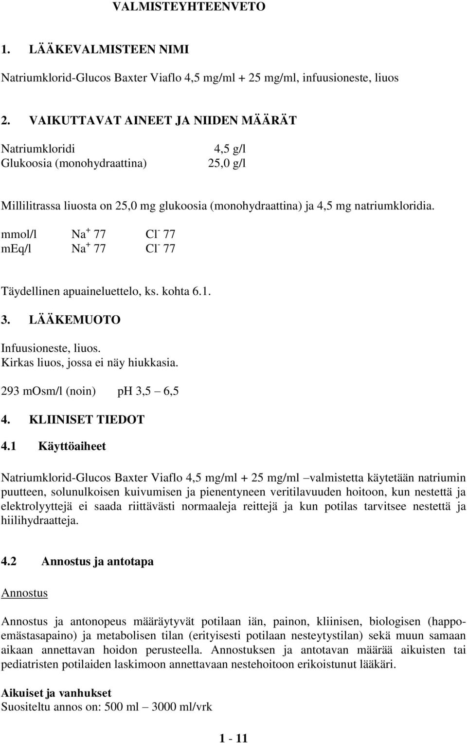 mmol/l Na + 77 Cl - 77 meq/l Na + 77 Cl - 77 Täydellinen apuaineluettelo, ks. kohta 6.1. 3. LÄÄKEMUOTO Infuusioneste, liuos. Kirkas liuos, jossa ei näy hiukkasia. 293 mosm/l (noin) ph 3,5 6,5 4.