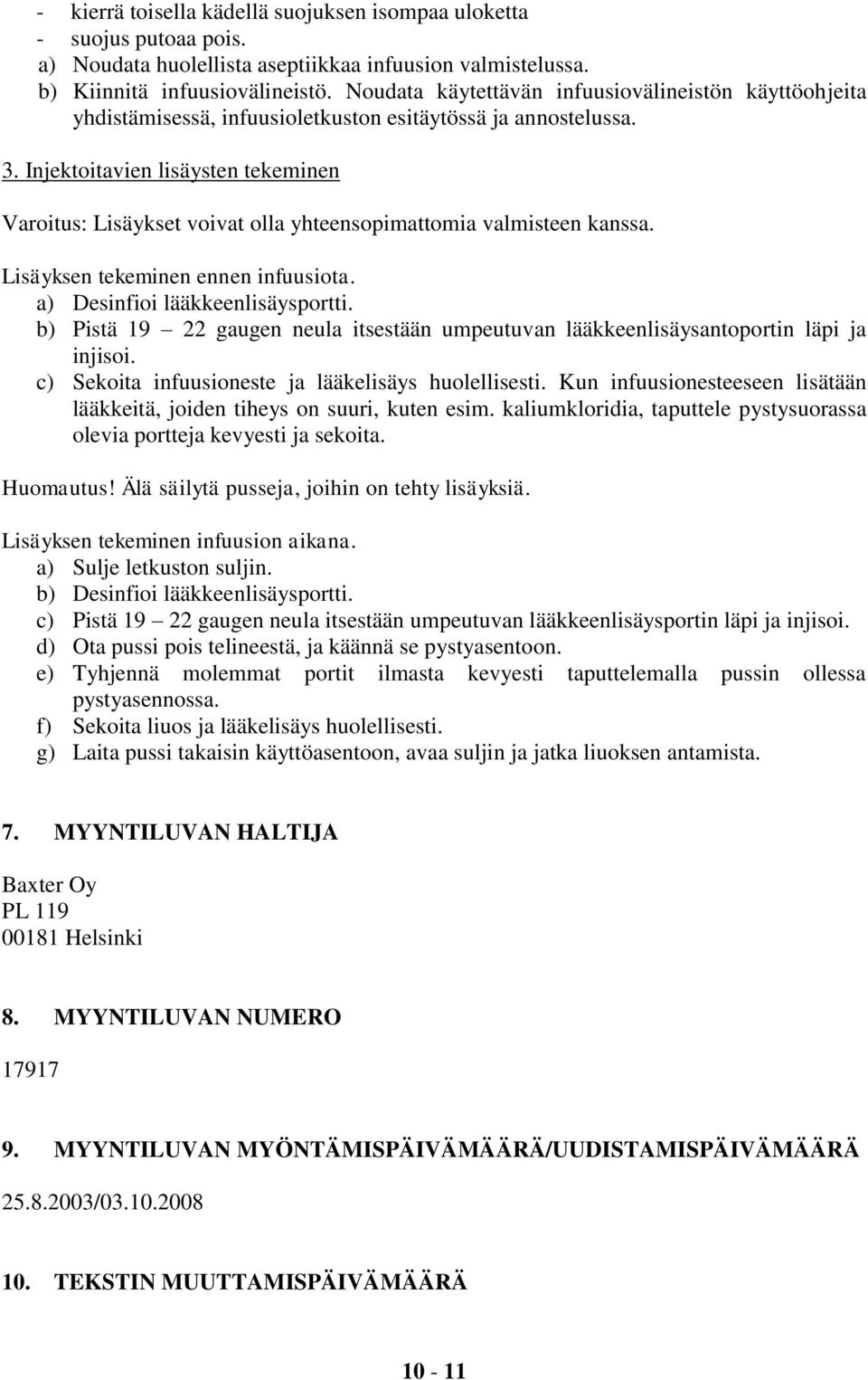 Injektoitavien lisäysten tekeminen Varoitus: Lisäykset voivat olla yhteensopimattomia valmisteen kanssa. Lisäyksen tekeminen ennen infuusiota. a) Desinfioi lääkkeenlisäysportti.