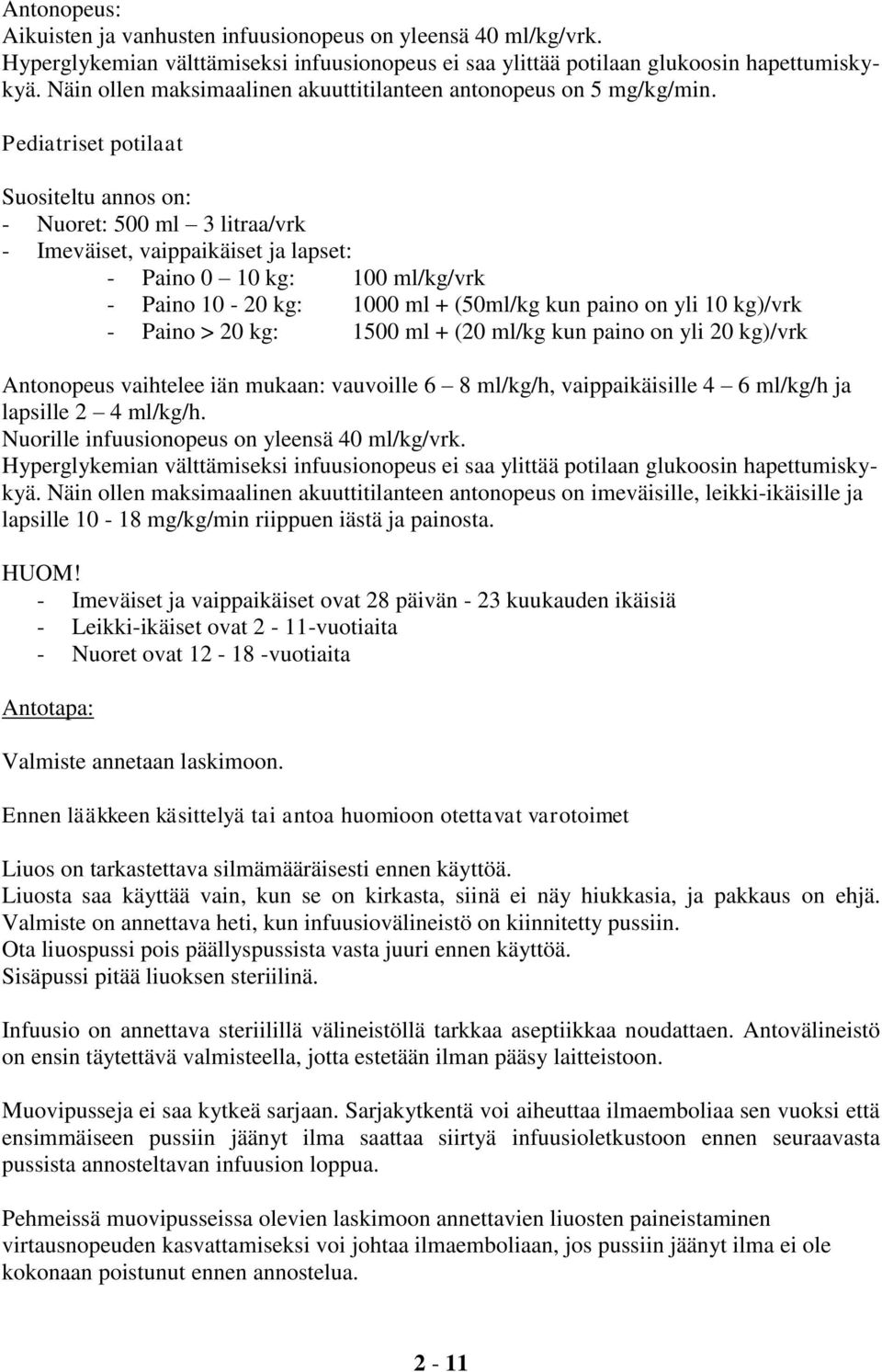 Pediatriset potilaat Suositeltu annos on: - Nuoret: 500 ml 3 litraa/vrk - Imeväiset, vaippaikäiset ja lapset: - Paino 0 10 kg: 100 ml/kg/vrk - Paino 10-20 kg: 1000 ml + (50ml/kg kun paino on yli 10