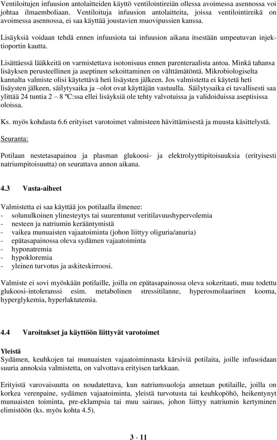 Lisäyksiä voidaan tehdä ennen infuusiota tai infuusion aikana itsestään umpeutuvan injektioportin kautta. Lisättäessä lääkkeitä on varmistettava isotonisuus ennen parenteraalista antoa.